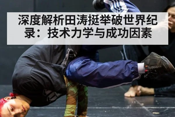 深度解析田涛挺举破世界纪录：技术力学与成功因素