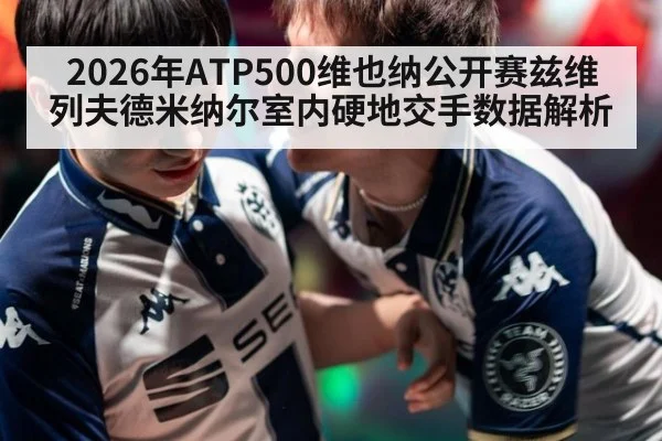 2026年ATP500维也纳公开赛兹维列夫德米纳尔室内硬地交手数据解析